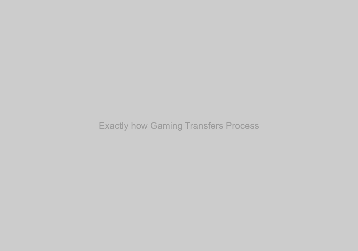 Exactly how Gaming Transfers Process